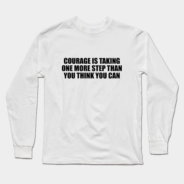 Courage is taking one more step than you think you can Long Sleeve T-Shirt by BL4CK&WH1TE 